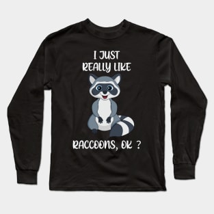 I just really like Raccoons, OK ? Long Sleeve T-Shirt